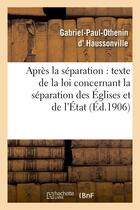 Couverture du livre « Après la séparation : suivi du texte de la loi concernant la séparation des Églises et de l'État » de Gabriel-Paul-Othenin Haussonville aux éditions Hachette Bnf