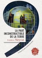 Couverture du livre « La part inconstructible de la terre ; critique du géo-constructivisme » de Frederic Neyrat aux éditions Seuil