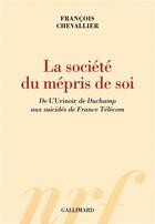 Couverture du livre « La société du mépris de soi ; de l'Urinoir de Duchamp aux suicidés de France Télécom » de Francois Chevallier aux éditions Gallimard