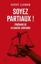 Couverture du livre « Soyez partiaux ! itinéraire de la gauche judiciaire » de Herve Lehman aux éditions Cerf