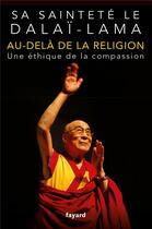 Couverture du livre « Au-delà de la religion ; une éthique de la compassion » de Dalai-Lama aux éditions Fayard