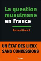 Couverture du livre « La question musulmane en France » de Bernard Godard aux éditions Fayard