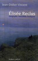 Couverture du livre « Elisée Reclus ; géographe, anarchiste, écologiste » de Jean-Didier Vincent aux éditions Robert Laffont