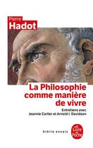 Couverture du livre « La Philosophie comme manière de vivre : Entretiens avec Jeannie CARLIER et Arnold I. Davidson » de Pierre Hadot aux éditions Le Livre De Poche