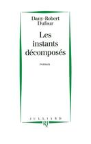 Couverture du livre « Les instants decomposes » de Dany-Robert Dufour aux éditions Julliard