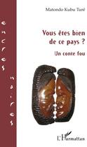 Couverture du livre « Vous êtes bien de ce pays ? ; un conte fou » de Matondo Kubu Ture aux éditions L'harmattan