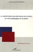 Couverture du livre « La motivation des décisions de justice ; la vertu pédagogique de la justice » de Camille-Julia Guillermet aux éditions Editions L'harmattan