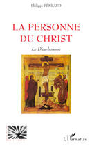 Couverture du livre « La personne du Christ ; le Dieu-homme » de Philippe Peneaud aux éditions Editions L'harmattan