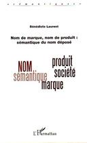 Couverture du livre « Nom de marque, nom de produit : sémantique du nom déposé » de Benedicte Laurent aux éditions Editions L'harmattan