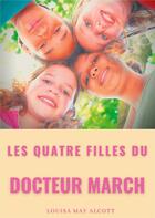 Couverture du livre « Les quatre filles du docteur march ; un grand classique de la littérature jeunesse de l'américaine l » de Louisa May Alcott aux éditions Books On Demand