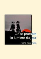 Couverture du livre « Je te promets la lumière du jour » de Pierre Paul Nelis aux éditions Books On Demand