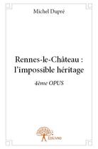 Couverture du livre « Rennes-le-Château : l'impossible héritage » de Michel Dupre aux éditions Edilivre
