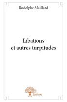 Couverture du livre « Libations et autres turpitudes » de Rodolphe Maillard aux éditions Edilivre