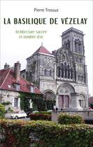 Couverture du livre « Basilique de Vézelay ; architecture sacrée et nombre d'or » de Pierre Trossuz aux éditions L'harmattan