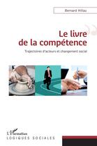 Couverture du livre « Le livre de la compétence ; trajectoires d'acteurs et changement social » de Bernard Hillau aux éditions L'harmattan