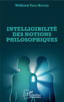 Couverture du livre « Intelligibilité des notions philosophiques » de Wilfried Yapo Battah aux éditions L'harmattan