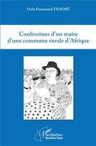 Couverture du livre « Confessions d'un maire d'une commune rurale d'Afrique » de Oula Emmanuel Traore aux éditions L'harmattan
