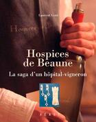 Couverture du livre « Hospices de Beaune ; la saga d'un hôpital-vigneron » de Goti Laurent aux éditions Feret