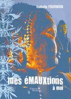 Couverture du livre « Mes émauxtions à moi » de Isabelle Fournion aux éditions Baudelaire