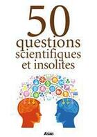 Couverture du livre « 50 questions scientifiques et insolites » de Agence Mativox aux éditions Editions Asap