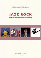 Couverture du livre « Jazz rock ; esprits libres et fusion des genres » de Marc Alvarado aux éditions Le Mot Et Le Reste