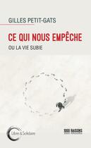 Couverture du livre « Ce qui nous empêche ou la vie subie » de Gilles Petit-Gats aux éditions Libre & Solidaire