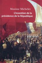 Couverture du livre « L'invention de la présidence de la République » de Michelet Maxime aux éditions Passes Composes