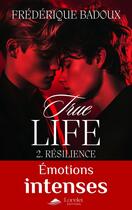 Couverture du livre « Ttrue life Tome 2 : Résilience » de Frederique Badoux aux éditions Lorelei By Avallon