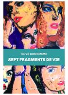 Couverture du livre « Sept fragments de vie » de Herve Bonhomme aux éditions Edilivre