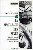 Couverture du livre « La Mascarade des sexes : Fétichisme, inversion et travestissement rituels » de Stephane Breton aux éditions Calmann-levy