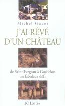 Couverture du livre « J'ai rêvé d'un château ; de saint-fargeau à guédelon, un fabuleux défi » de Michel Guyot aux éditions Lattes