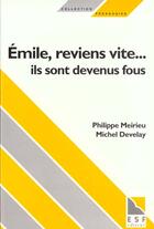 Couverture du livre « Emile, reviens vite, ils sont devenus fous » de Develay/Meirieu aux éditions Esf