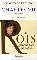 Couverture du livre « Charles VII, 1422-1461 ; père de Louis XI » de Georges Bordonove aux éditions Pygmalion