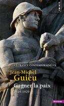 Couverture du livre « Gagner la paix ; 1914-1929 » de Jean-Michel Guieu aux éditions Points