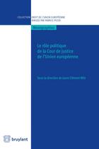 Couverture du livre « Le rôle politique de la cour de justice de l'union européenne » de  aux éditions Bruylant