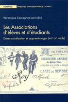 Couverture du livre « Les associations d'élèves et d'étudiants ; entre socialisation et apprentissages (XVIe-XXe siècle) » de Véronique Castagnet-Lars et Collectif aux éditions Pu Du Midi