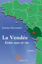 Couverture du livre « La Vendée ; entre mer et vie » de Jeanine Stievenard aux éditions Edilivre