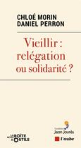 Couverture du livre « Vieillir : relégation ou solidarité ? » de Daniel Perron et Chloe Morin aux éditions Editions De L'aube
