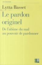 Couverture du livre « Le pardon originel ; de l'abîme du mal au pouvoir de pardonner (2e édition) » de Lytta Basset aux éditions Labor Et Fides