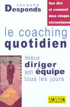 Couverture du livre « Le coaching quotidien ; mieux diriger son équipe tous les jours » de Jacques Desponds aux éditions Maxima