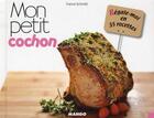 Couverture du livre « Mon petit cochon ; régale-moi en 35 recettes » de Franck Schmitt aux éditions Mango