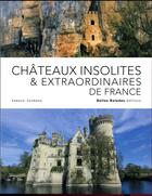 Couverture du livre « Châteaux insolites & extraordinaires de France » de Arnaud Goumand aux éditions Belles Balades