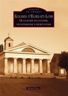 Couverture du livre « Églises d'Eure-et-Loir ; de clocher en clocher, un patrimoine à redécouvrir » de Michel Brice aux éditions Editions Sutton