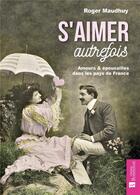 Couverture du livre « S'aimer autrefois ; amours & épousailles dans les pays de France » de Roger Maudhuy aux éditions Bonneton