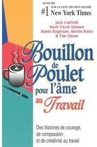 Couverture du livre « Bouillon de poulet pour l'âme au travail ; des histoires de courage, de compassion et de créativité au travail » de  aux éditions Beliveau