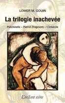 Couverture du livre « La trilogie inachevée : Polichinelle, Pierrot (fragment), l'imbécile » de Lomer Gouin aux éditions Les Editions De L'instant Meme