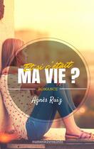 Couverture du livre « Et si c'était ma vie ? » de Agnes Ruiz aux éditions Numeriklivres