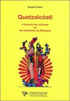 Couverture du livre « Quetzalcoatl ; à travers les cultures et les mystères du Mexique » de Susana Caron aux éditions Diffusion Traditionnelle