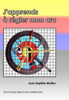 Couverture du livre « J'apprends à régler mon arc » de Molitor J.-B aux éditions Emotion Primitive