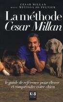 Couverture du livre « La méthode Cesar Millan ; le guide de référence pour élever et comprendre votre chien » de Cesar Millan et Melissa Jo Peltier aux éditions K & B